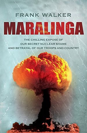 Maralinga: The Chilling Expose Of Our Secret Nuclear Shame and Betrayal Of Our Troops & Country