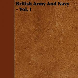 Medals And Decorations Of The British Army And Navy – Vol. I