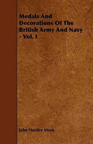 Medals And Decorations Of The British Army And Navy - Vol. I