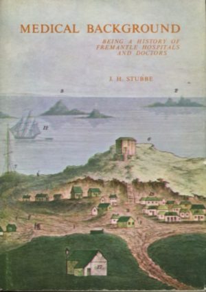 MEDICAL BACKGROUND Being a History of Fremantle Hospitals and Doctors. With Appendix THE FREMANTLE HOSPITAL, 1897-1967