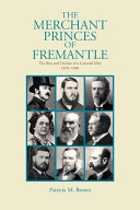 Merchant Princes of Fremantle, The: The Rise and Decline of a Colonial Elite, 1870-1900