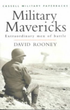 Military Mavericks: Extraordinary men of battle