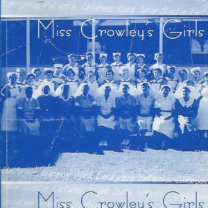 Miss Crowley’s Girls : Geraldton’s Student Nurses 1948-66