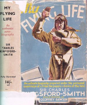 My Flying Life. An Authentic Biography Prepared Under the Personal Supervision of and from the Diaries and Papers of The Late Sir Charles Kingsford-Smith. With a preface By Geoffrey.