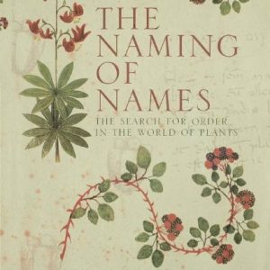 Naming of Names, The: The Search for Order in the World of Plants
