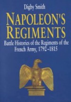 NAPOLEON'S REGIMENTS Battle Histories of the Regiments of the French Army, 1792-1815