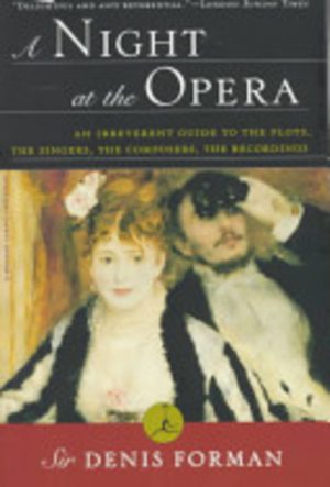Night at the Opera, A : An Irreverent Guide to The Plots, The Singers, The Composers, The Recordings