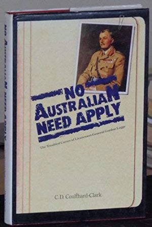 No Australian Need Apply: The Troubled Career of Lieutenant-General Gordon Legge