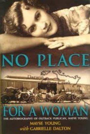 NO PLACE FOR A WOMAN : The Autobiography of Outback Publican, Mayse Young