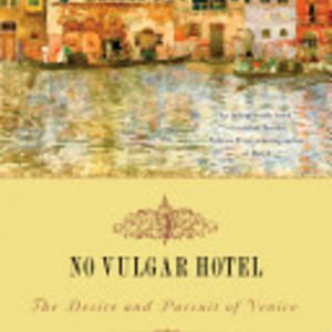 No Vulgar Hotel: The Desire and Pursuit of Venice