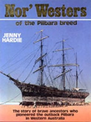 Nor' Westers of the Pilbara breed: The story of brave ancestors who pioneered the outback Pilbara in Western Australia