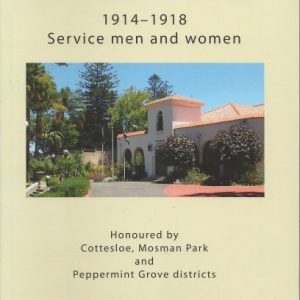 NOT JUST A NAME 1914-1918:  Service men and women Honoured by Cottesloe, Mosman Park and Peppermint Grove districts.