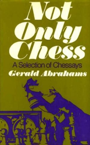 NOT ONLY CHESS : A Selection of Chessays