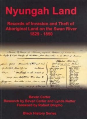 NYUNGAH LAND : Records of Invasion and Theft of Aboriginal Land on the Swan River 1829-1850
