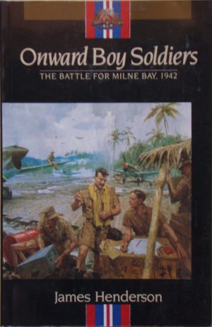 ONWARD BOY SOLDIERS : The Battle for Milne Bay, 1942