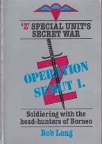 OPERATION SEMUT 1. ‘Z’ Special Unit’s Secret War. Soldiering with the head-hunters of Borneo