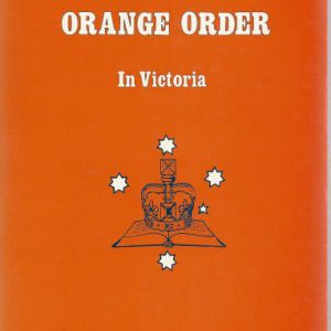 Orange Order in Victoria, The: Origins, events, achievements, aspirations, and personalities