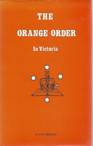 Orange Order in Victoria, The: Origins, events, achievements, aspirations, and personalities