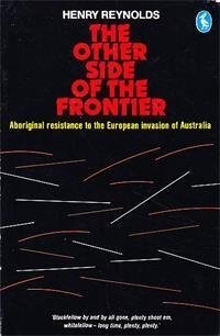 Other Side of the Frontier: An Interpretation of the Aboriginal Response to the Invasion and Settlement of Australia
