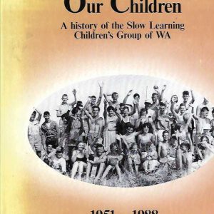 Our Children: A History of the Slow Learning Children’s Group of WA, 1951-1988