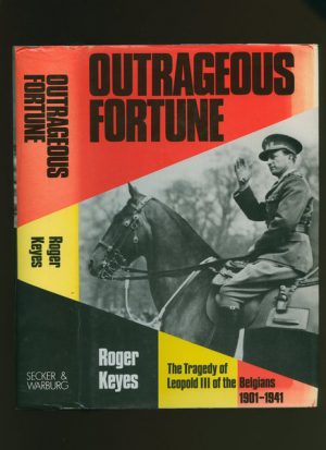OUTRAGEOUS FORTUNE : The Tragedy of Leopold III of the Belgians 1901-1941 (Signed by Author)
