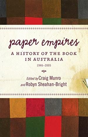 Paper Empires: A History Of The Book In Australia 1946-2005