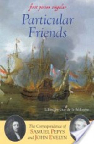 Particular Friends: The correspondence of Samuel Pepys and John Evelyn