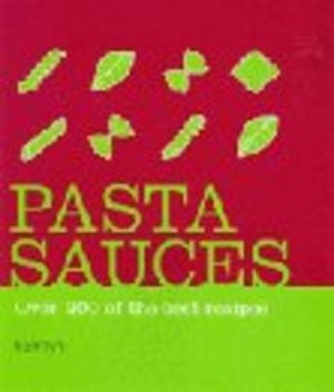 PASTA SAUCES Over 200 of the best recipes