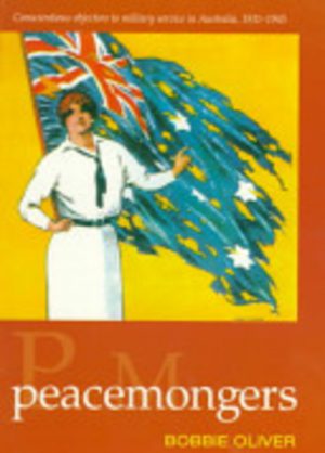 PEACEMONGERS : Conscientious Objectors to Military Service in Australia, 1911-1945