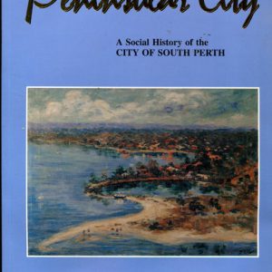 PENINSULAR CITY: A Social History of the City of South Perth, Western Australia