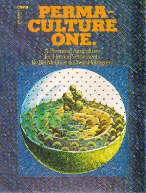 Permaculture One: A Perennial Agriculture for Human Settlements.