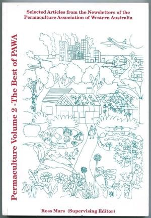 Permaculture volume 2 - the best of PAWA : selected articles from the newsletters of the Permaculture Association of Western Australia.
