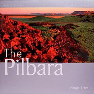 Pilbara, The: Australia’s Ancient Heartbeat