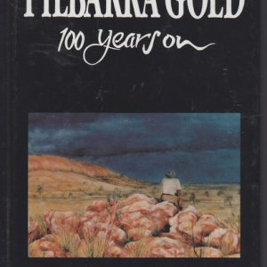 PILBARRA GOLD – 100 years on: The experiences of a family and their friends on a goldfield in the north west of Western Australia during the nineteen-eighties