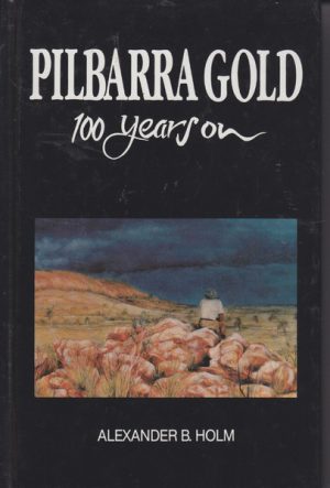 PILBARRA GOLD - 100 years on: The experiences of a family and their friends on a goldfield in the north west of Western Australia during the nineteen-eighties