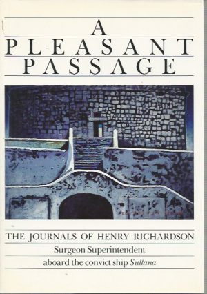 Pleasant Passage, A : The Journals of Henry Richardson, Surgeon Superintendent aboard the convict ship Sultana