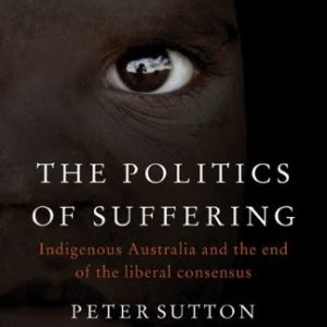 Politics Of Suffering, The: Indigenous Australia and The End of the Liberal Consensus
