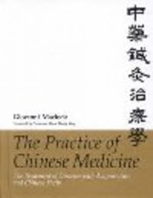 Practice of Chinese Medicine: The Treatment of Diseases with Acupuncture and Chinese Herbs, The