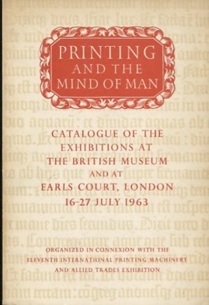 PRINTING AND THE MIND OF MAN : Catalogue of the Exhibitions at the British Museum at at Earls Court, London 16-27 July 1963