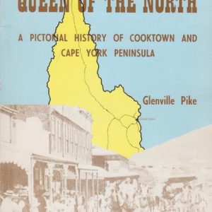 QUEEN OF THE NORTH a Pictorial History of Cooktown and Cape York Peninsula