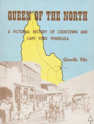 QUEEN OF THE NORTH a Pictorial History of Cooktown and Cape York Peninsula