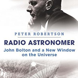 Radio Astronomer: John Bolton and a New Window on the Universe