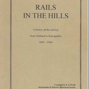 RAILS IN THE HILLS, A history of the railway from Midland to Karragullen 1891-1949
