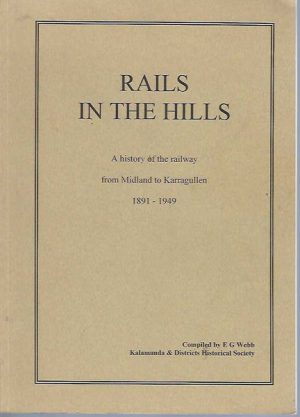 RAILS IN THE HILLS, A history of the railway from Midland to Karragullen 1891-1949
