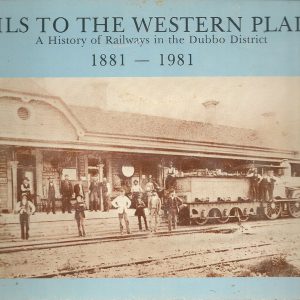 Rails to the Western Plains: A History of Railways in the Dubbo District 1881-1981