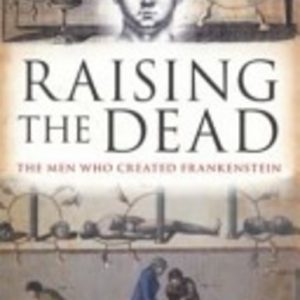 Raising the Dead: The men who created Frankenstein