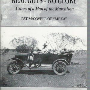 Real Guts – No Glory : A Story of a Man of the Murchison – Pat Maxwell of “Meka”