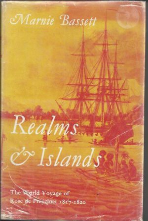 Realms and Islands. The World Voyage of Rose de Freycinet in the Corvette Uranie 1817-1820. From Her Journal and Letters and the Reports of Louis de Saulces de Freycinet, Etc.