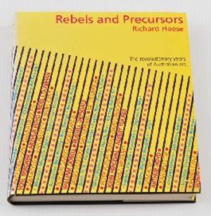 Rebels and Precursors:  The revolutionary years of Australian art