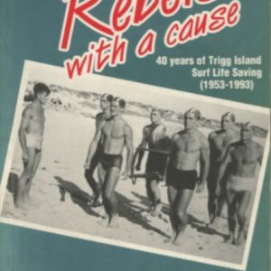 REBELS WITH A CAUSE: 40 Years of Trigg Island Surf Life Saving (1953-1993)
